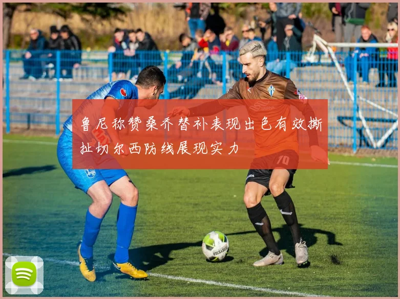鲁尼称赞桑乔替补表现出色有效撕扯切尔西防线展现实力
