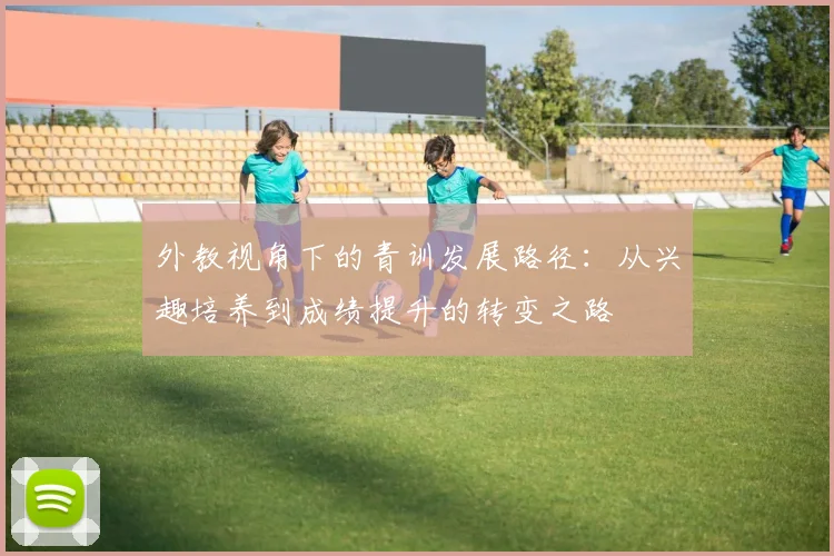 外教视角下的青训发展路径：从兴趣培养到成绩提升的转变之路