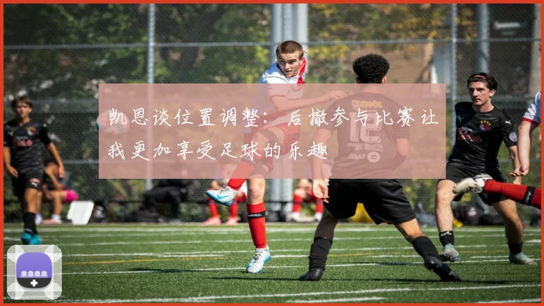 凯恩谈位置调整：后撤参与比赛让我更加享受足球的乐趣