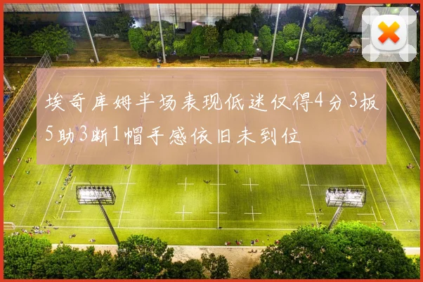 埃奇库姆半场表现低迷仅得4分3板5助3断1帽手感依旧未到位