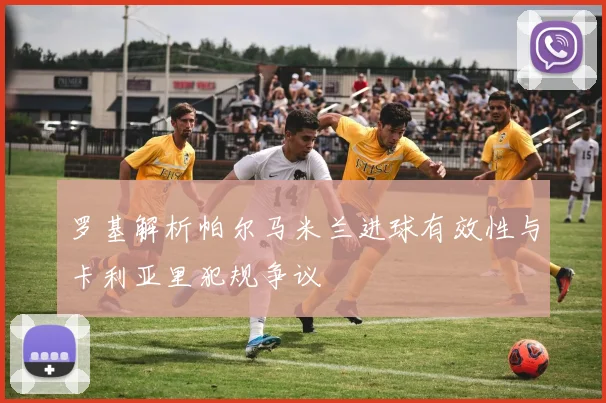 罗基解析帕尔马米兰进球有效性与卡利亚里犯规争议