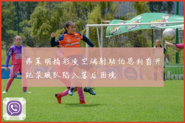 弗莱明精彩凌空端射助伯恩利首开纪录狼队陷入落后困境