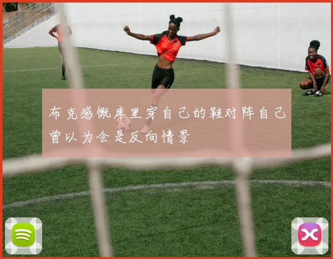 布克感慨库里穿自己的鞋对阵自己曾以为会是反向情景